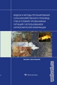 Модели и методы репланирования сельскохозяйственного производства в условиях чрезвычайных ситуаций с использованием аэрокосмической информации